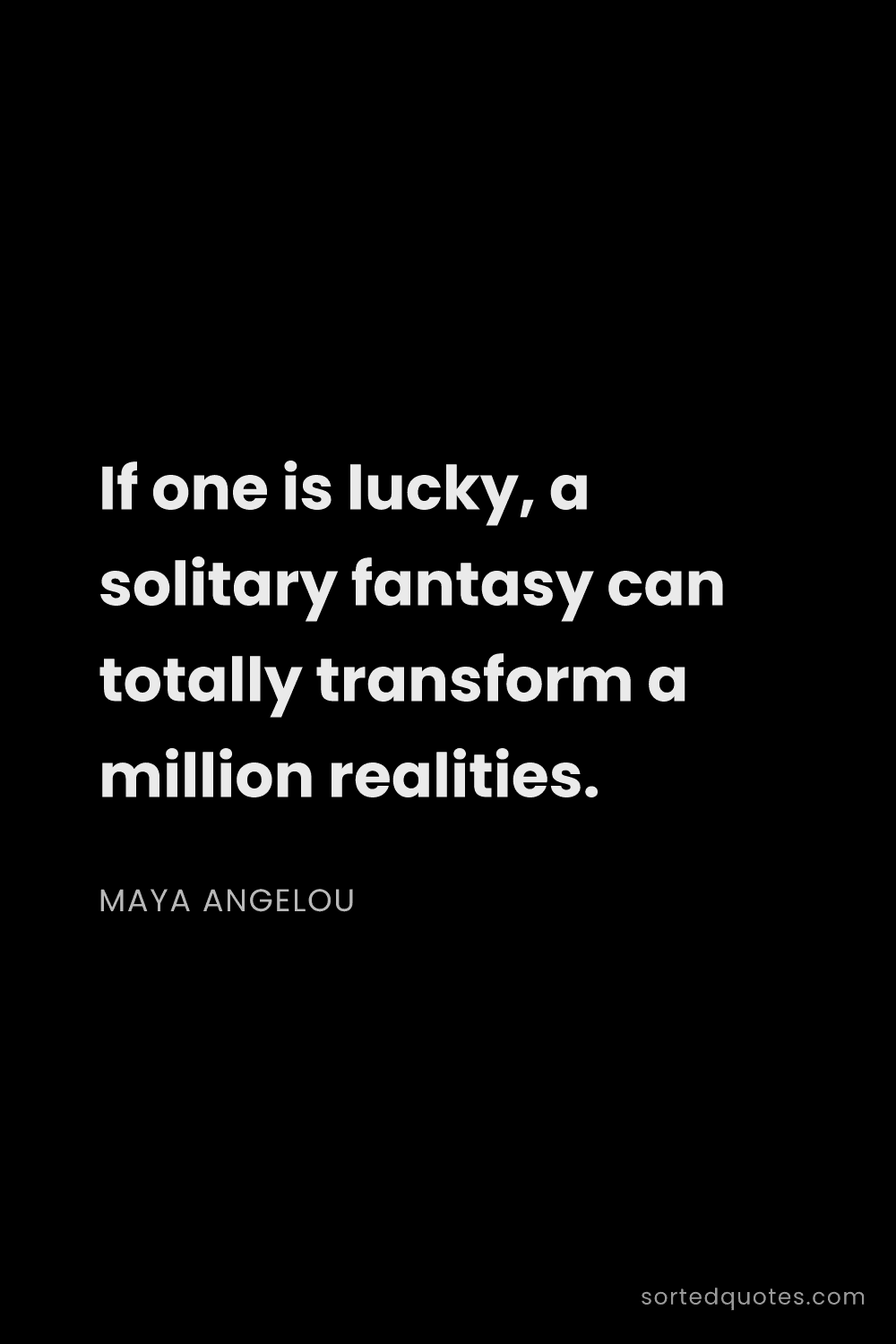 Quote by Maya Angelou: "If one is lucky, a solitary fantasy can totally tr..."