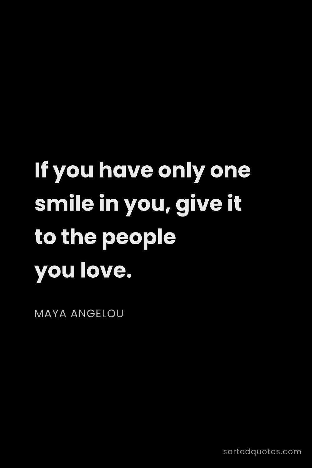 Quote by Maya Angelou: "If you have only one smile in you, give it to the ..."