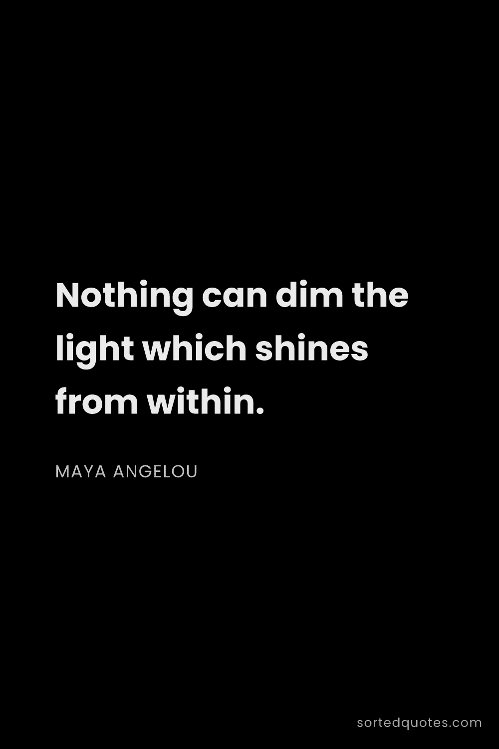 Quote by Maya Angelou: "Nothing can dim the light which shines from within..."
