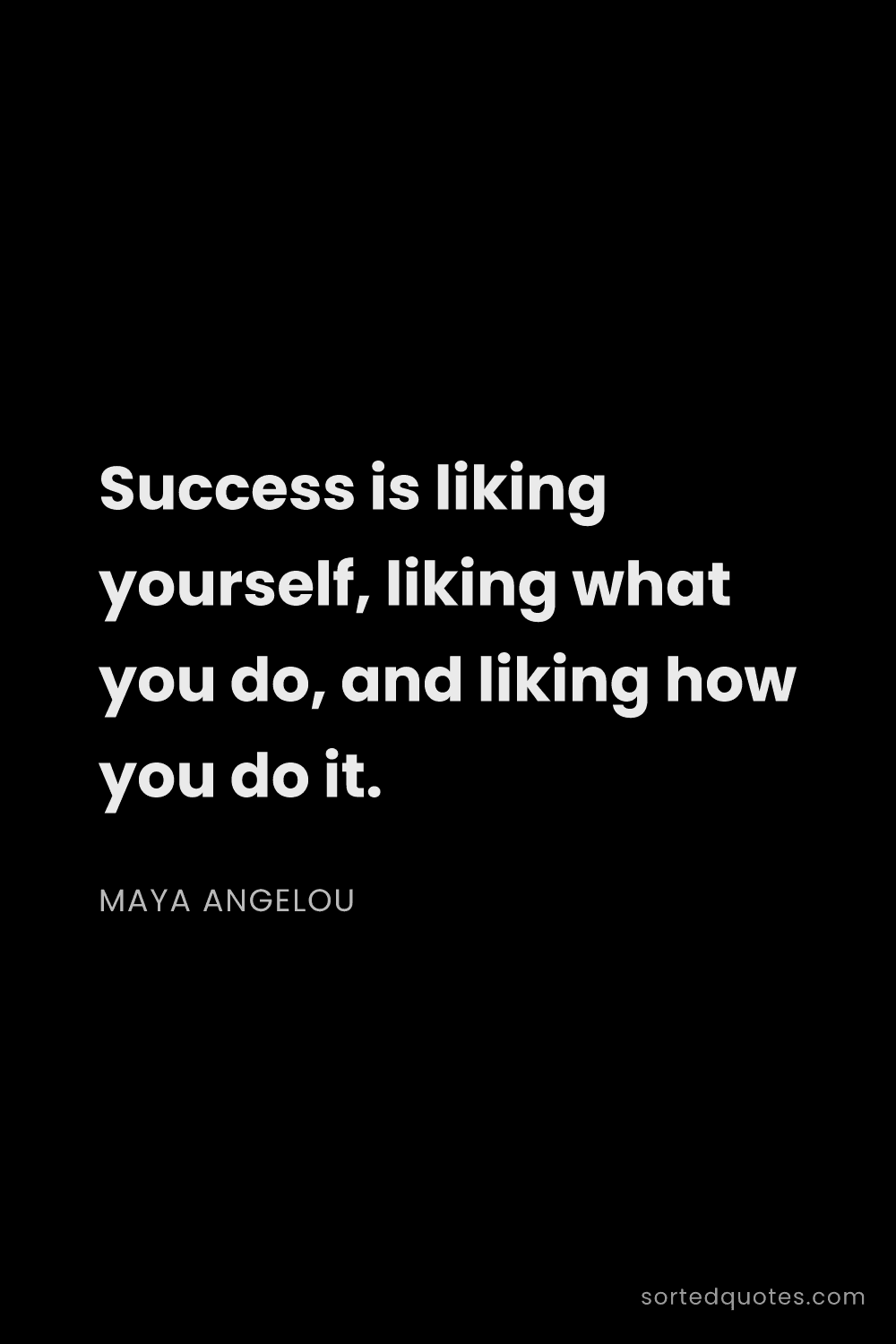 Quote by Maya Angelou: "Success is liking yourself, liking what you do, an..."