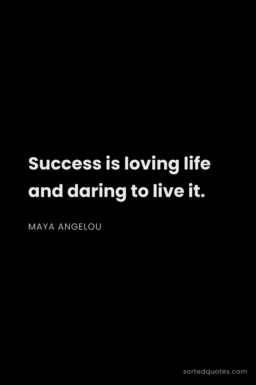 Quote by Maya Angelou: "Success is loving life and daring to live it...."