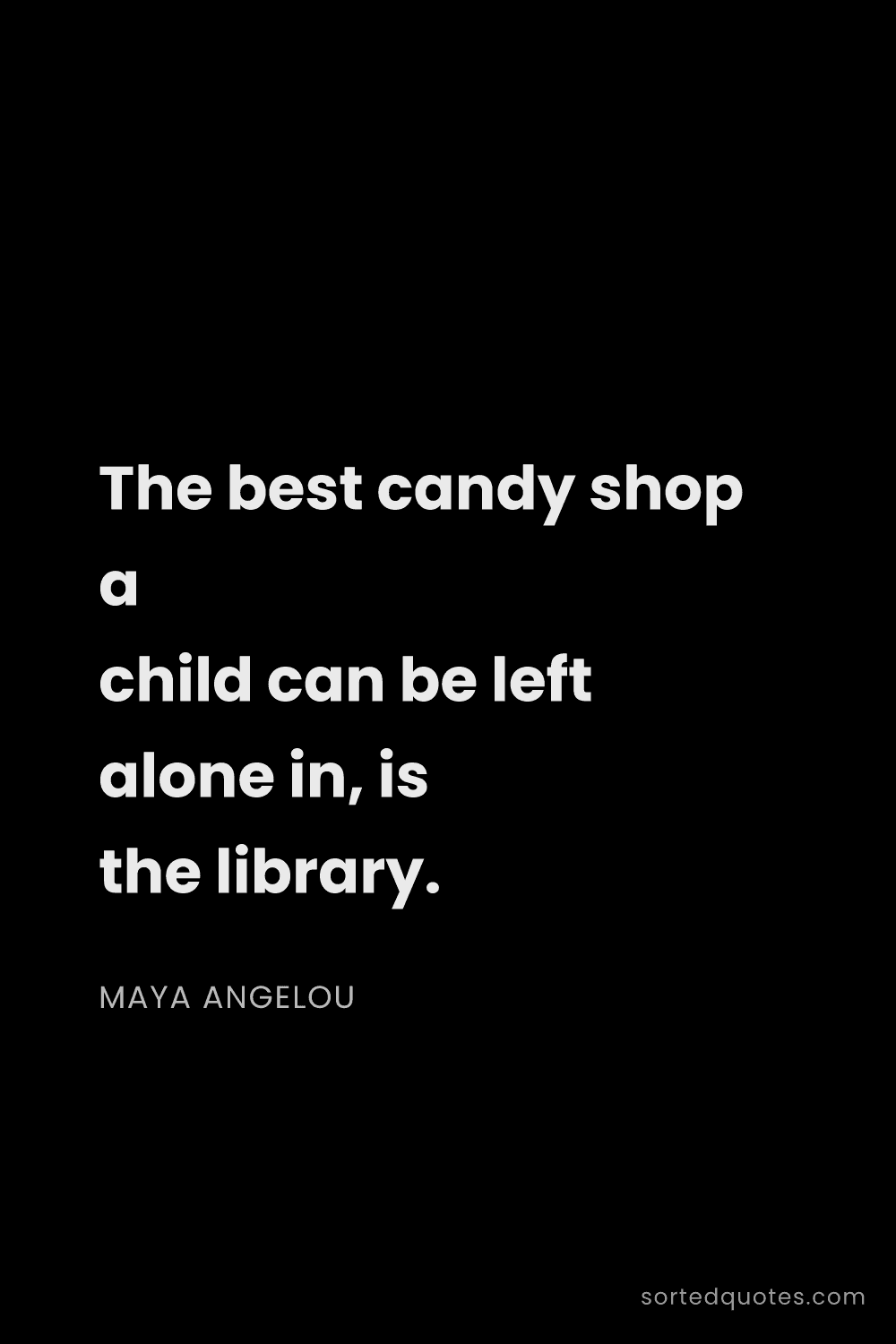 Quote by Maya Angelou: "The best candy shop a child can be left alone in, ..."