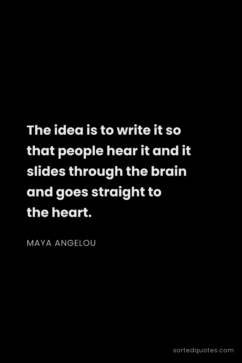 Quote by Maya Angelou: "The idea is to write it so that people hear it and..."