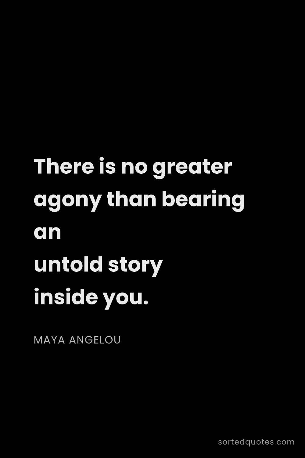 Quote by Maya Angelou: "There is no greater agony than bearing an untold s..."