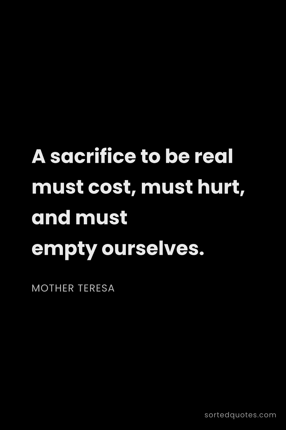 Quote by Mother Teresa: "A sacrifice to be real must cost, must hurt, and m..."