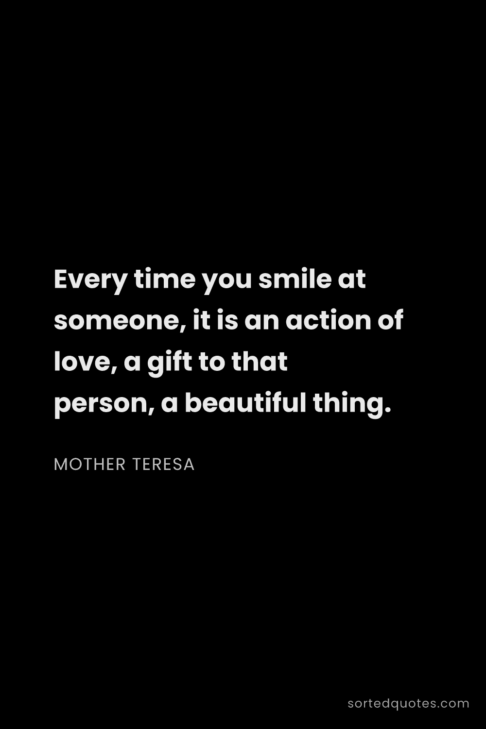 Quote by Mother Teresa: "Every time you smile at someone, it is an action o..."
