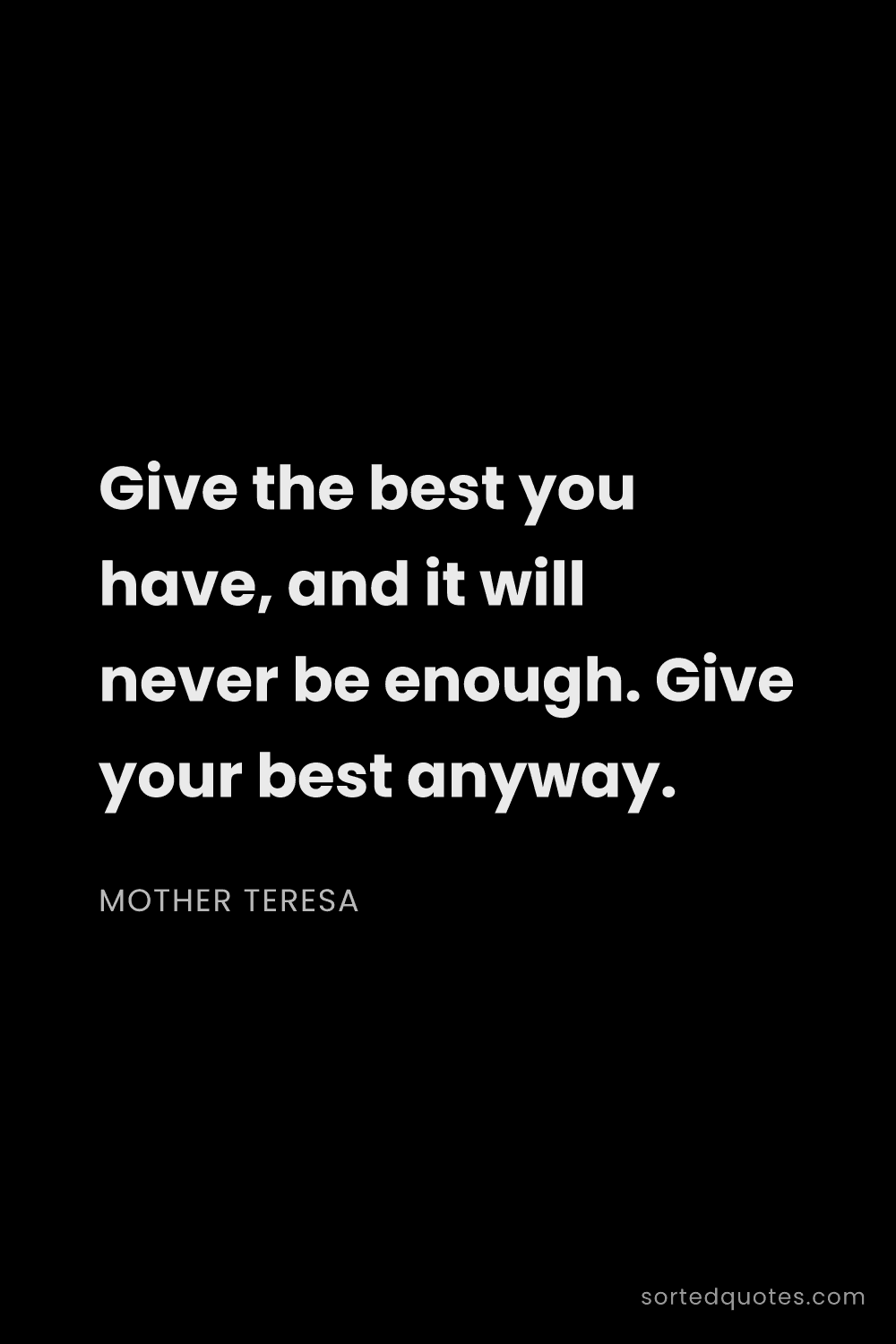 Quote by Mother Teresa: "Give the best you have, and it will never be enoug..."