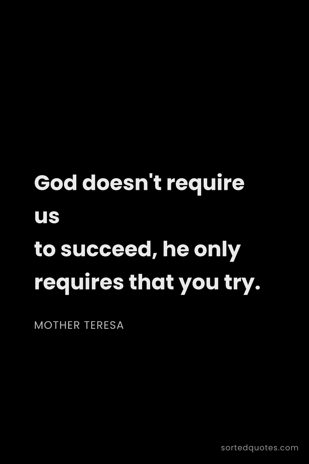 Quote by Mother Teresa: "God doesn't require us to succeed, he only require..."