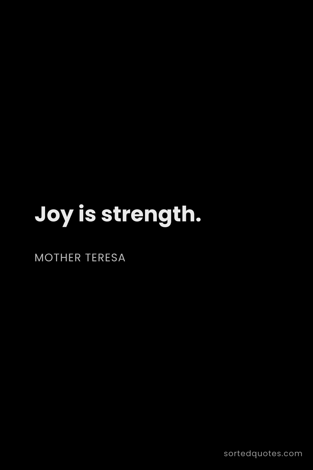 Quote by Mother Teresa: "Joy is strength...."