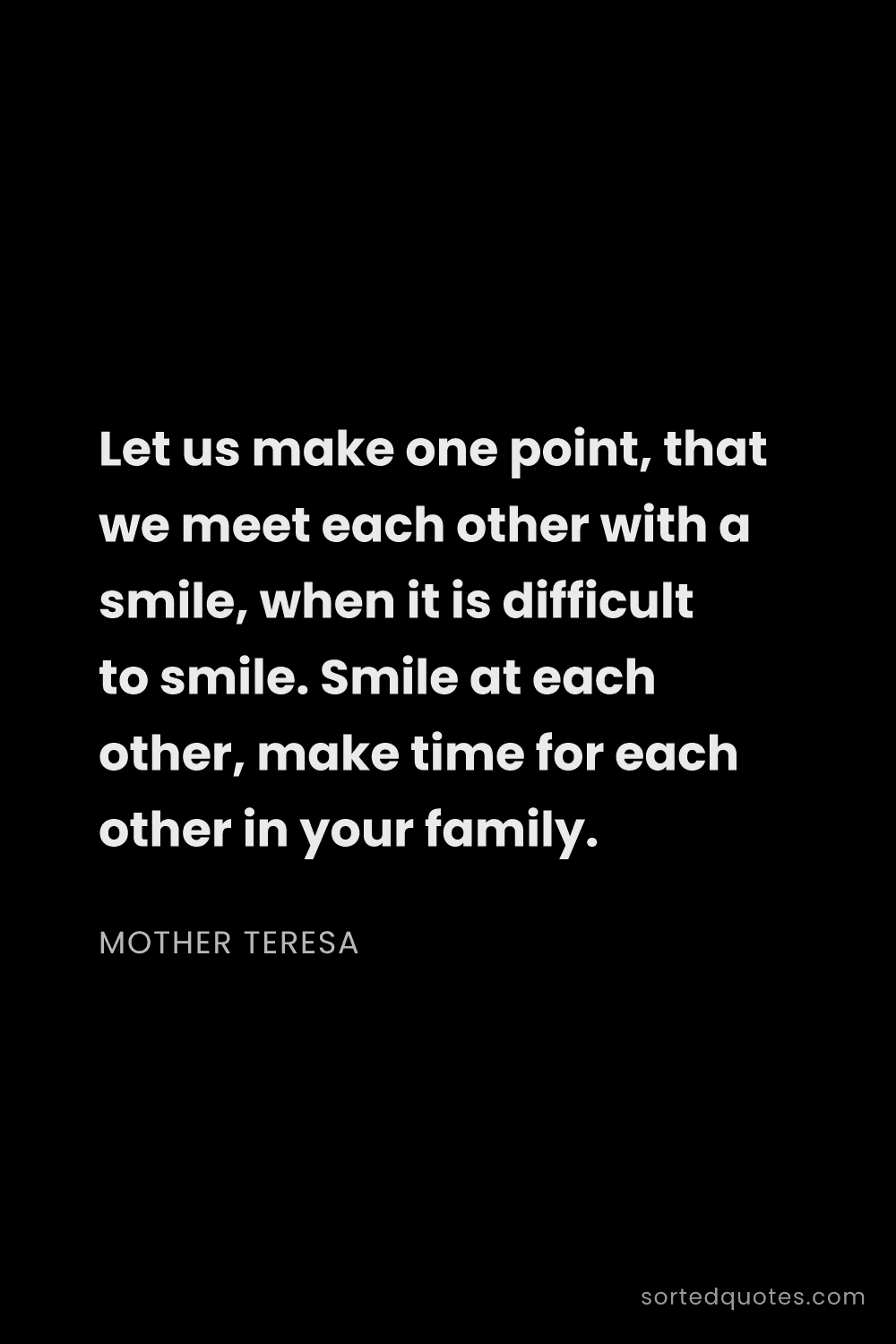 Quote by Mother Teresa: "Let us make one point, that we meet each other wit..."