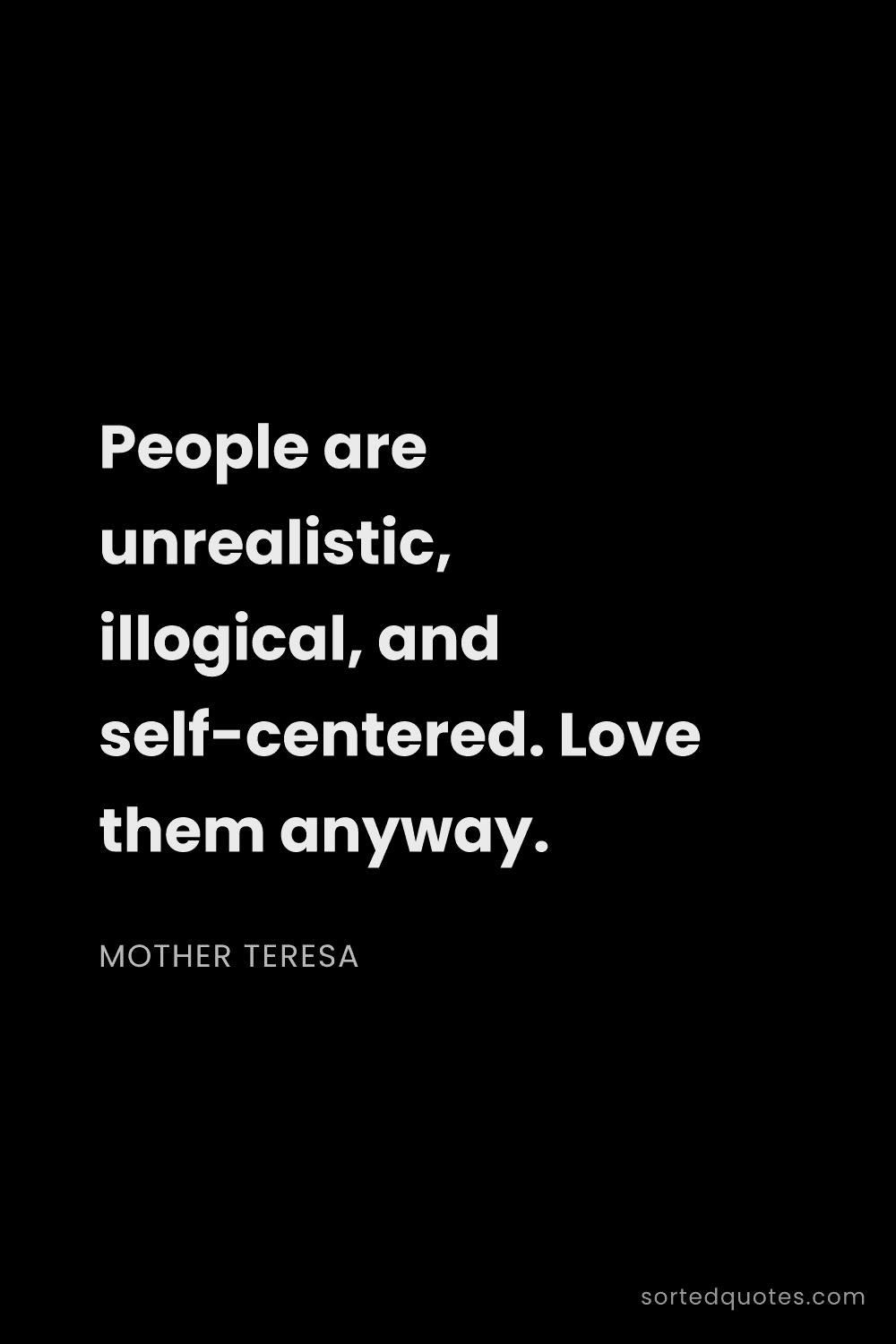 Quote by Mother Teresa: "People are unrealistic, illogical, and self-center..."