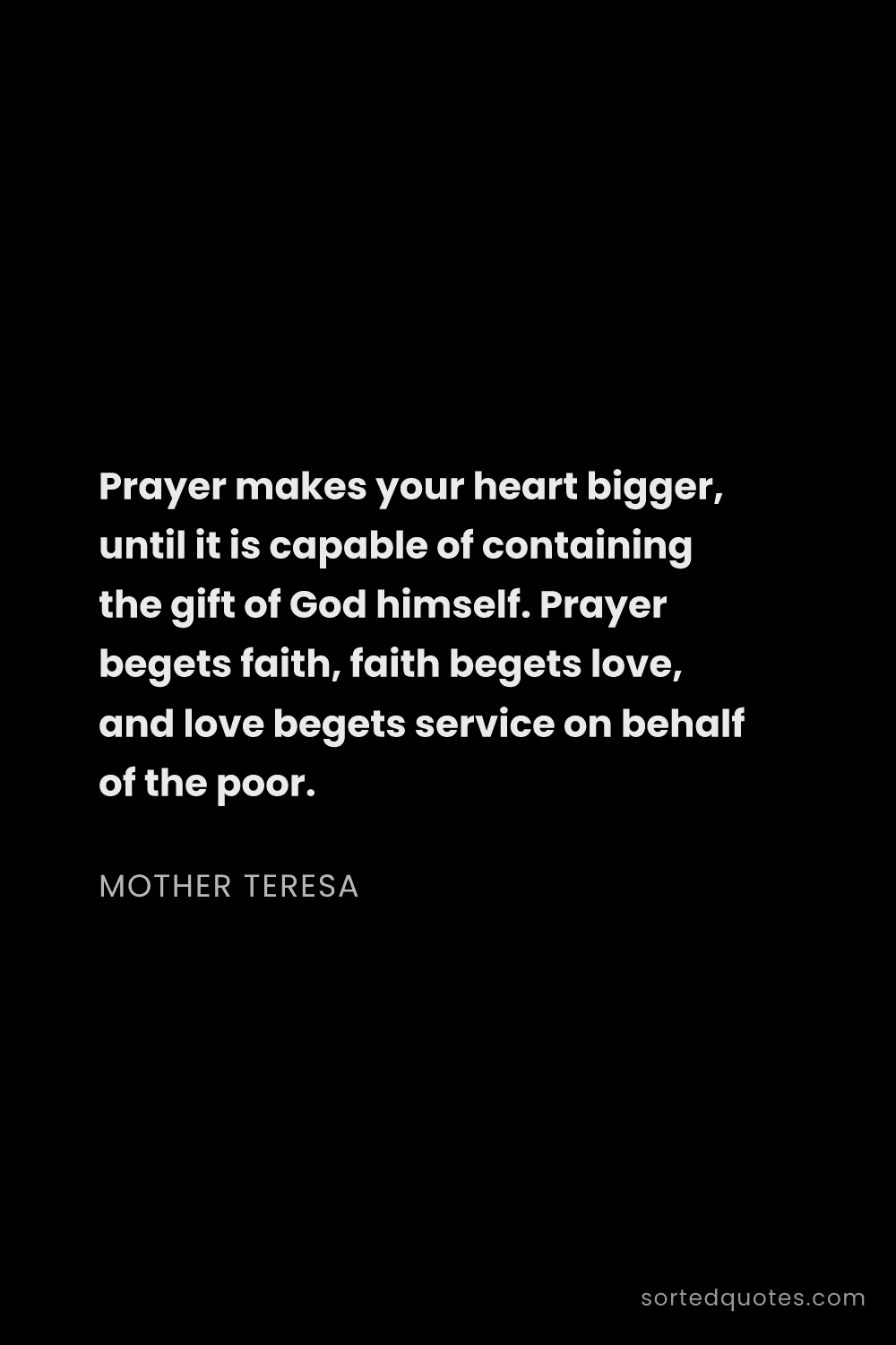Quote by Mother Teresa: "Prayer makes your heart bigger, until it is capabl..."