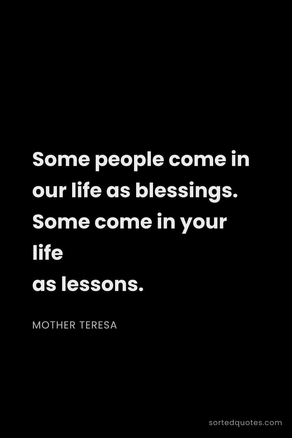 Quote by Mother Teresa: "Some people come in our life as blessings. Some co..."