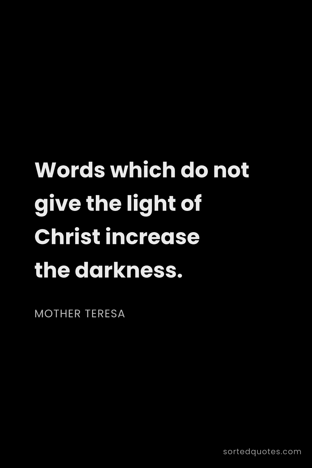 Quote by Mother Teresa: "Words which do not give the light of Christ increa..."