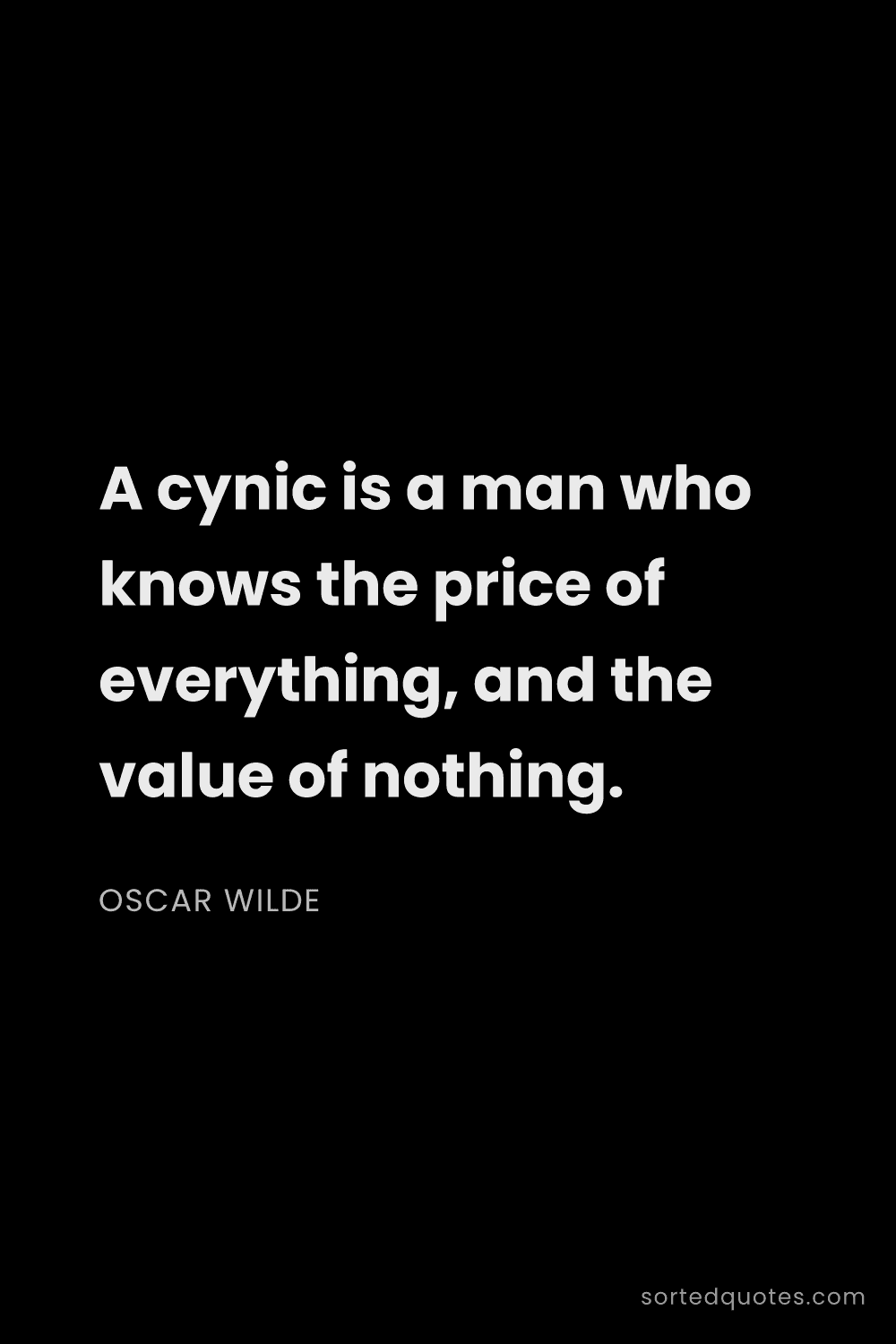 Quote by Oscar Wilde: "A cynic is a man who knows the price of everything..."