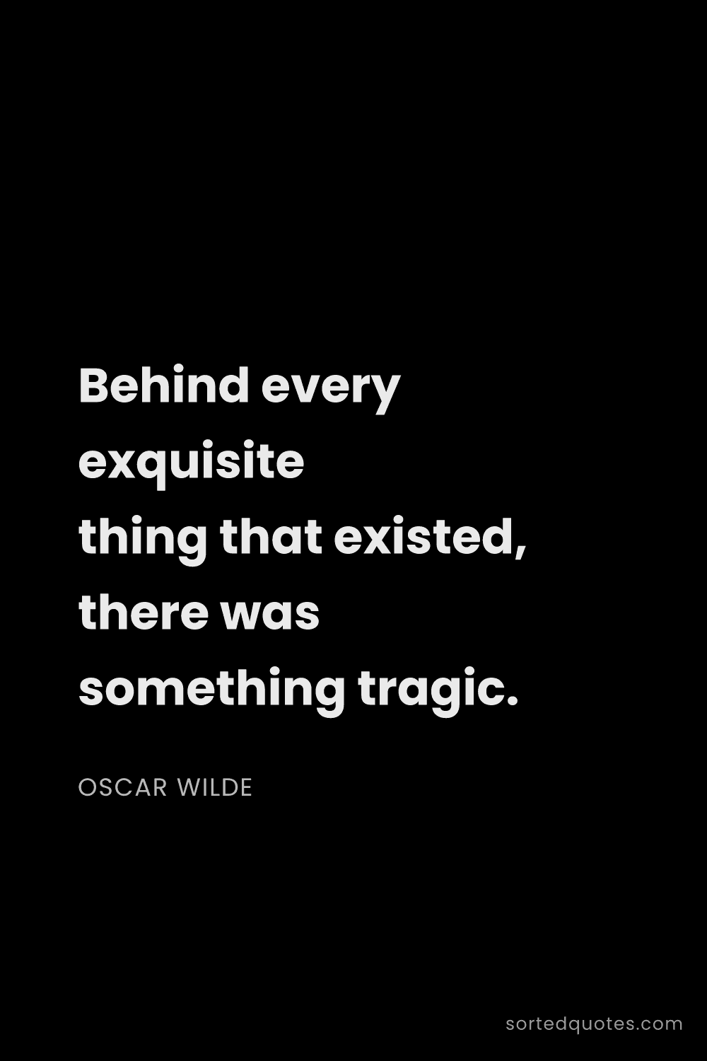 Quote by Oscar Wilde: "Behind every exquisite thing that existed, there w..."