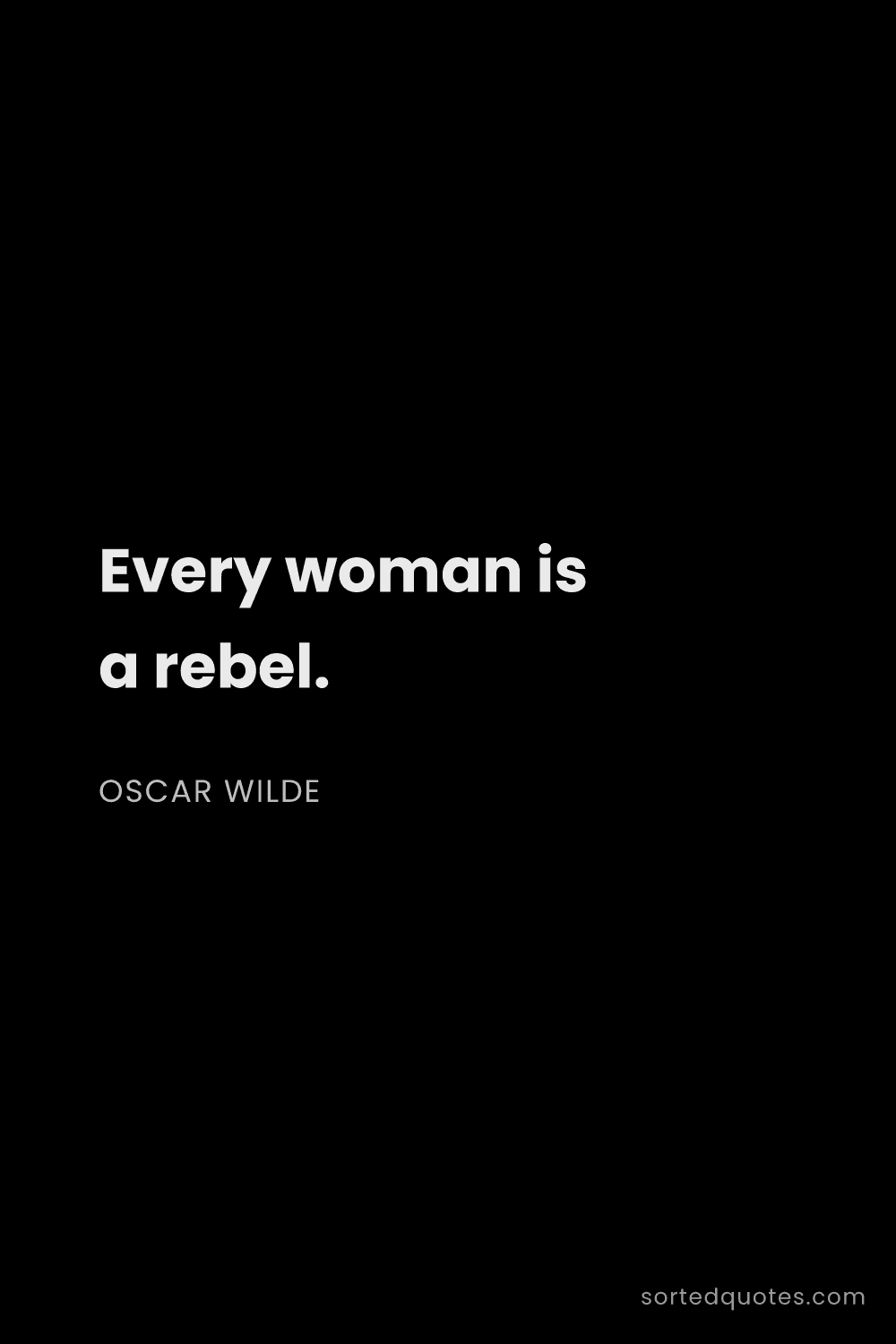 Quote by Oscar Wilde: "Every woman is a rebel...."