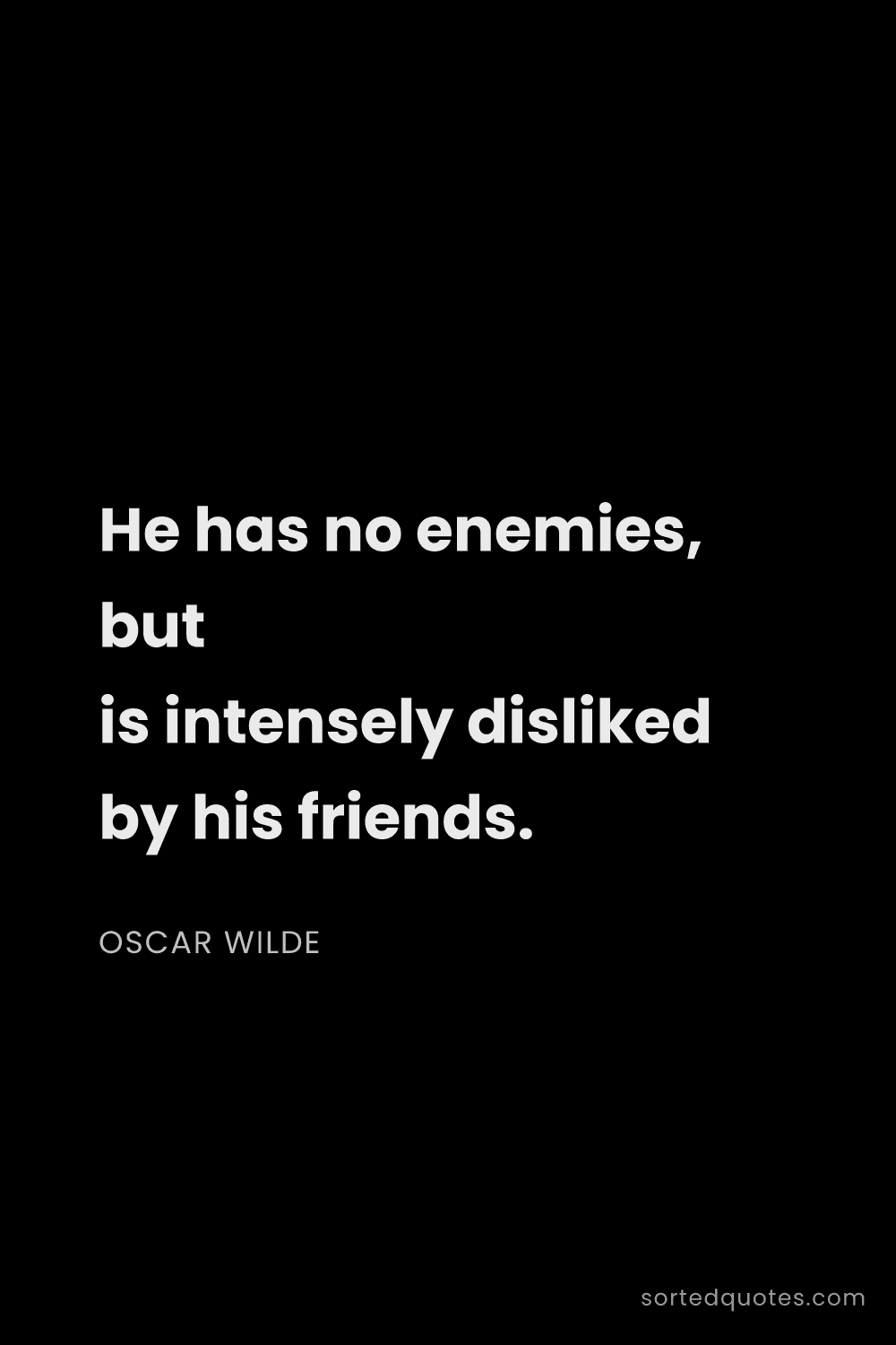 Quote by Oscar Wilde: "He has no enemies, but is intensely disliked by hi..."