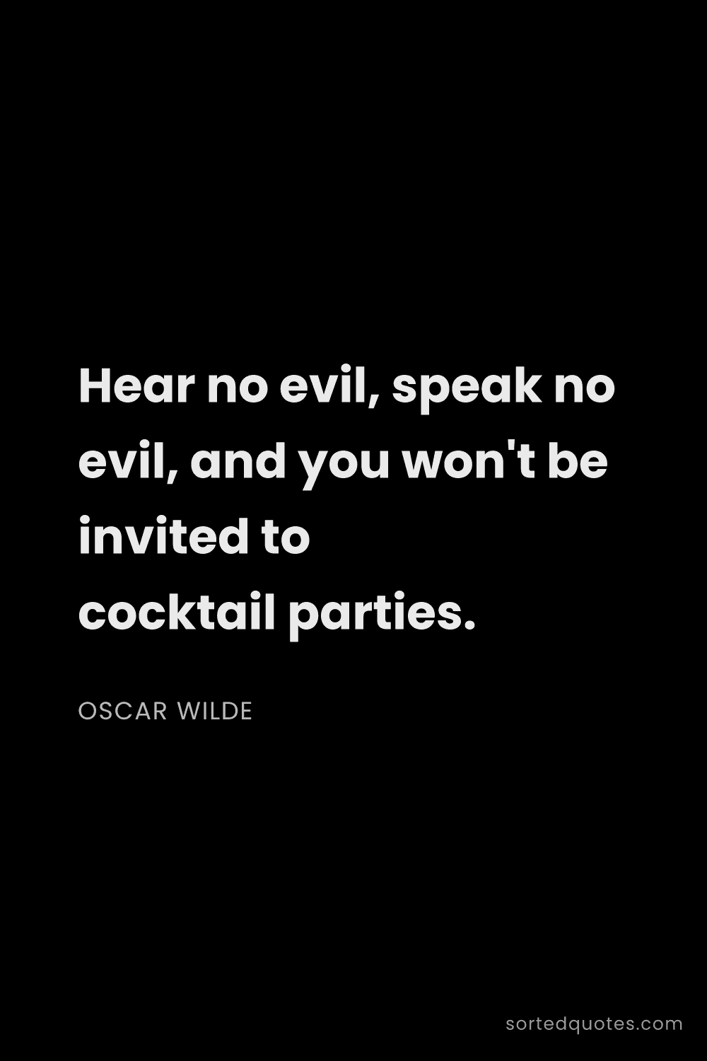 Quote by Oscar Wilde: "Hear no evil, speak no evil, and you won't be invi..."