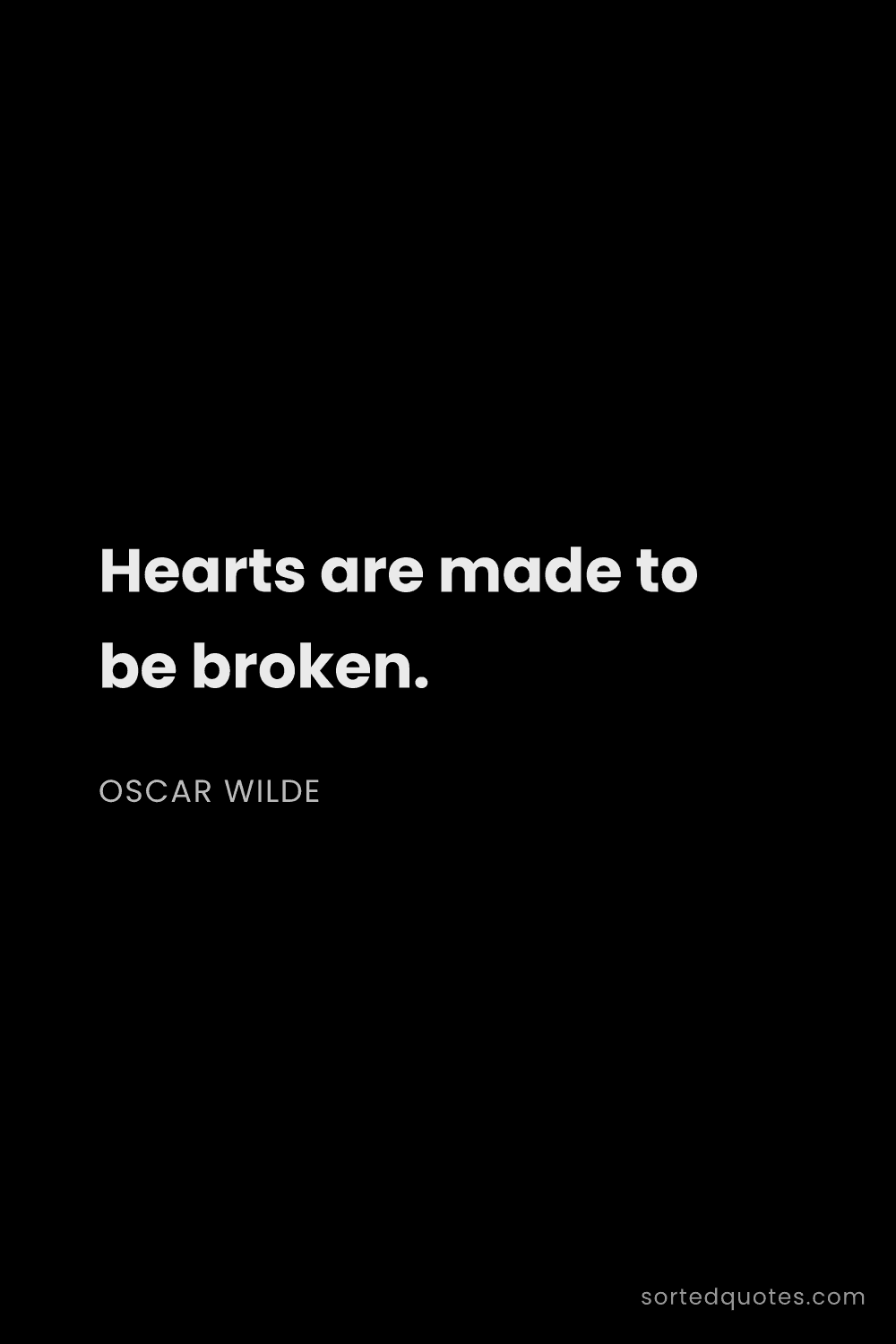 Quote by Oscar Wilde: "Hearts are made to be broken...."