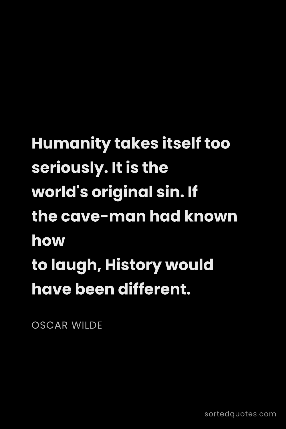 Quote by Oscar Wilde: "Humanity takes itself too seriously. It is the wor..."