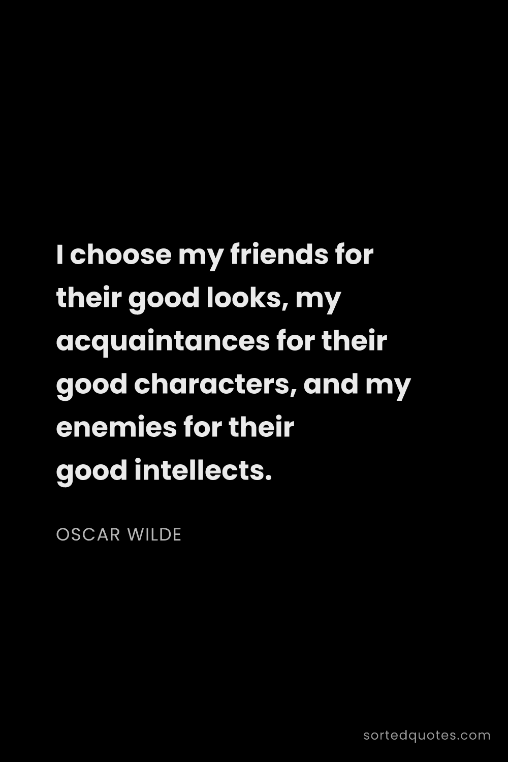 Quote by Oscar Wilde: "I choose my friends for their good looks, my acqua..."