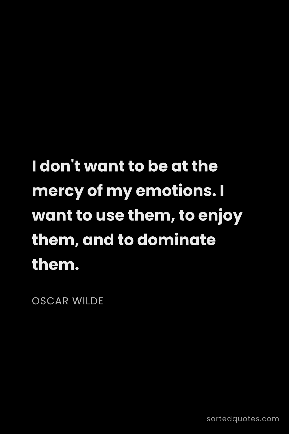 Quote by Oscar Wilde: "I don't want to be at the mercy of my emotions. I ..."