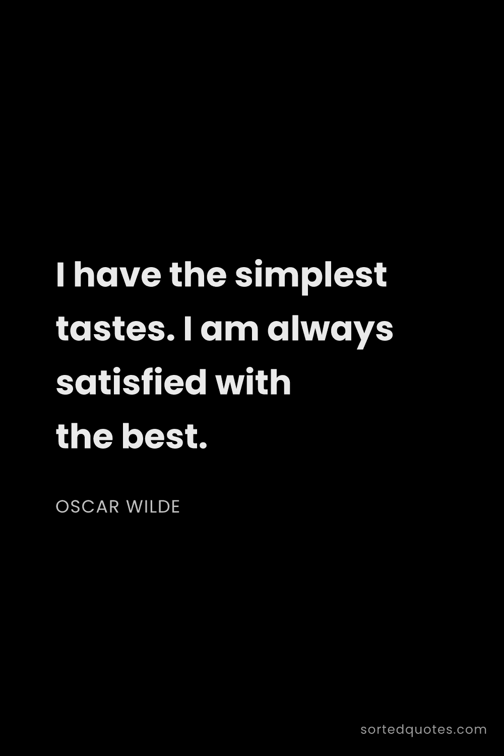 Quote by Oscar Wilde: "I have the simplest tastes. I am always satisfied ..."