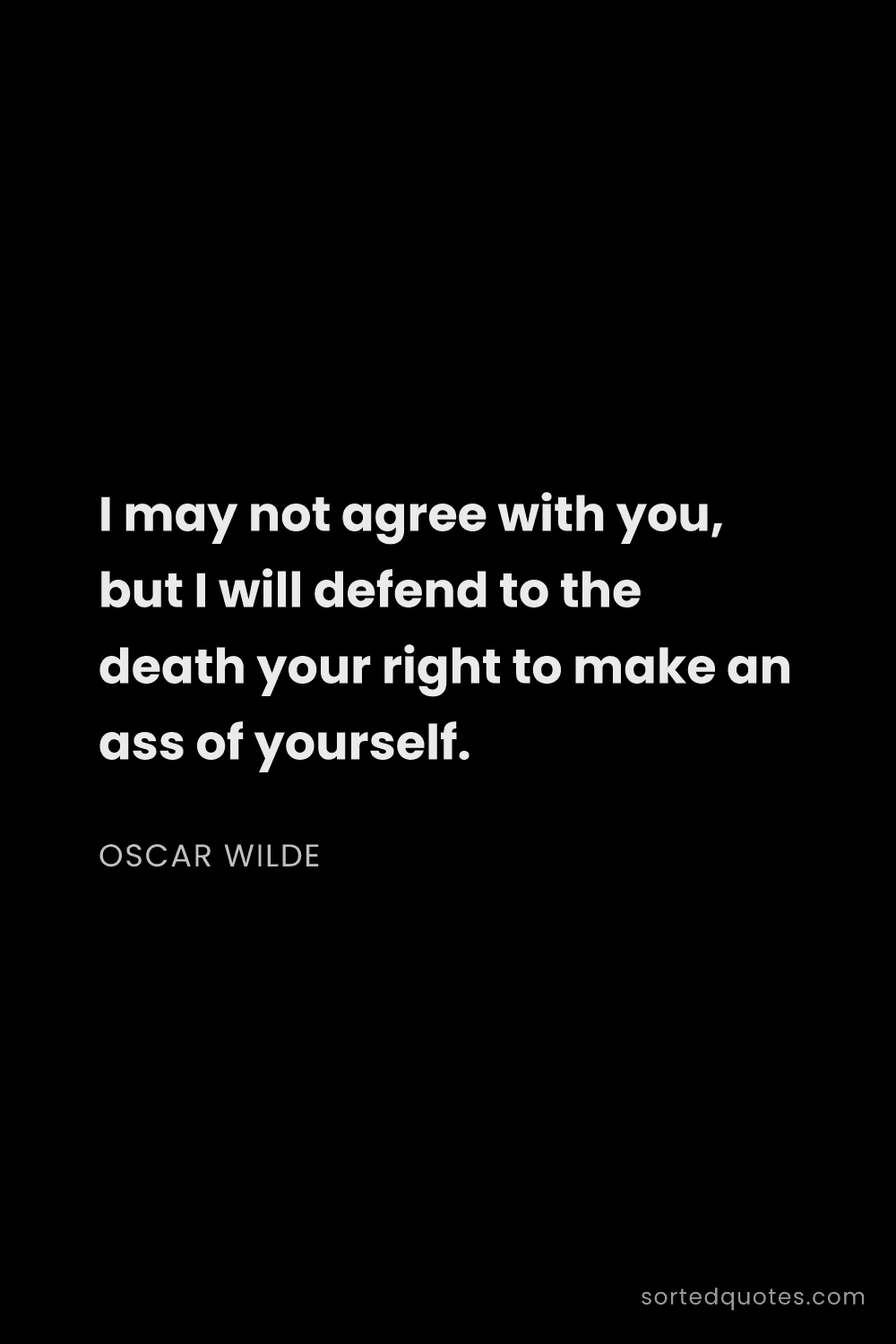 Quote by Oscar Wilde: "I may not agree with you, but I will defend to the..."