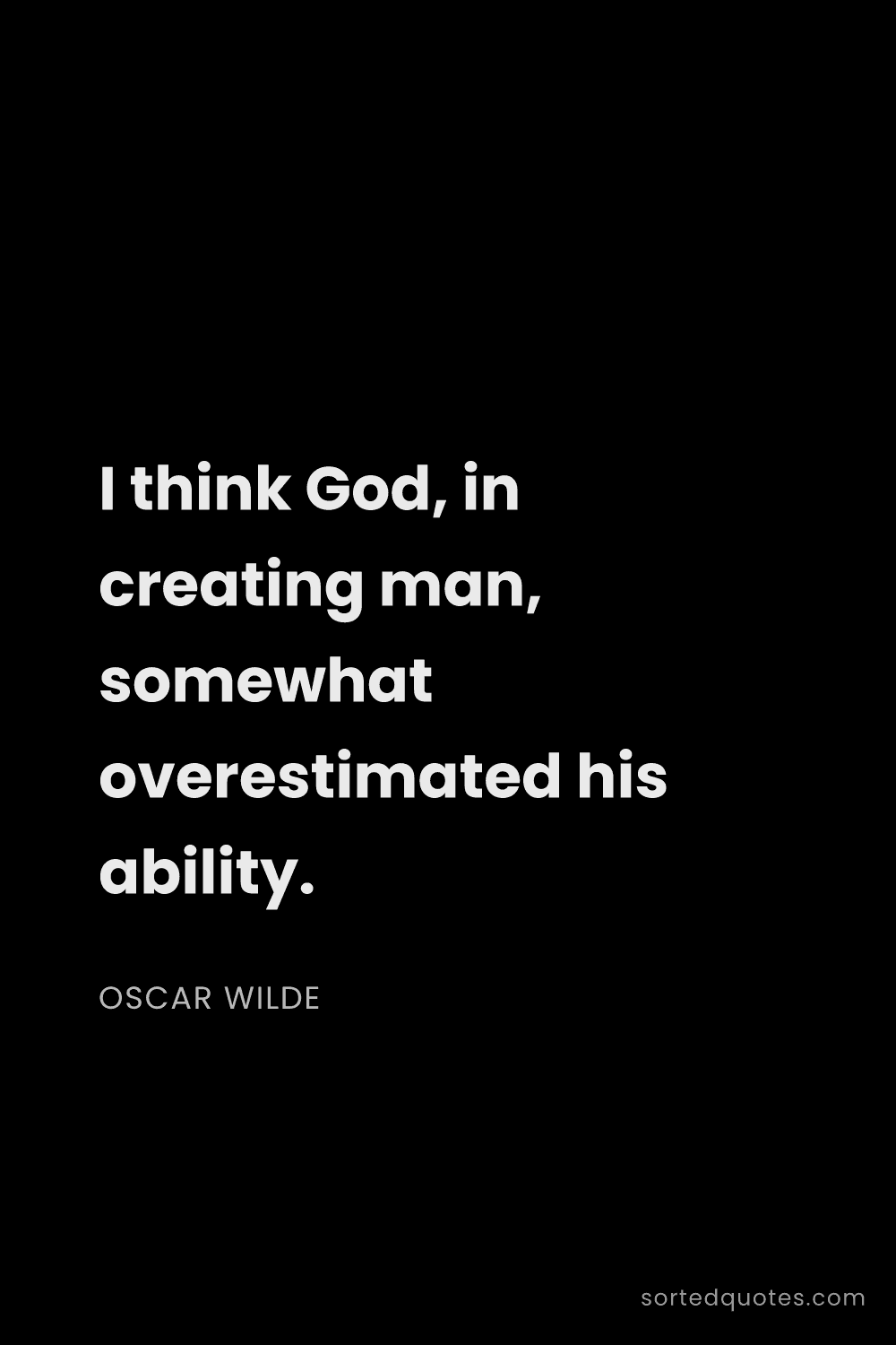 Quote by Oscar Wilde: "I think God, in creating man, somewhat overestimat..."