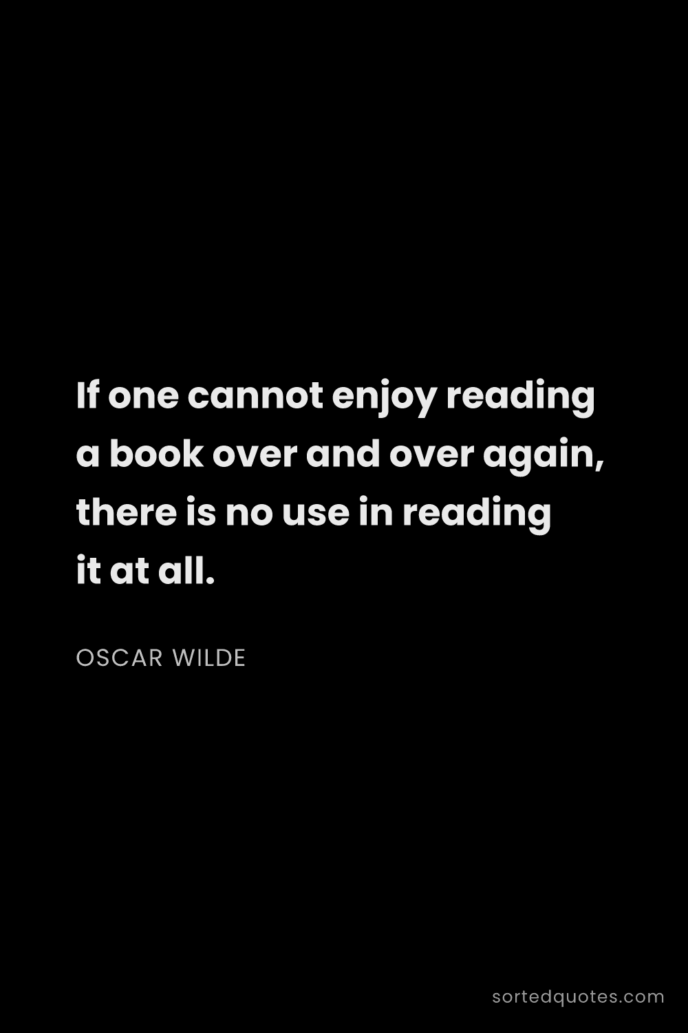 Quote by Oscar Wilde: "If one cannot enjoy reading a book over and over a..."