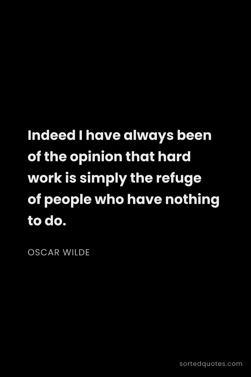 Quote by Oscar Wilde: "Indeed I have always been of the opinion that hard..."