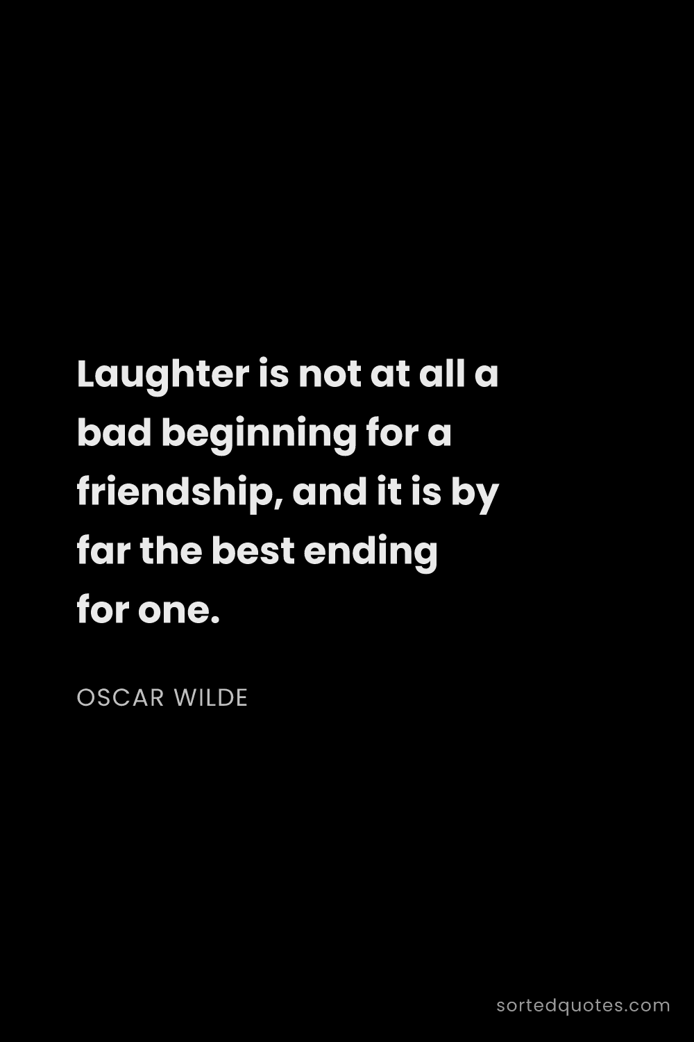 Quote by Oscar Wilde: "Laughter is not at all a bad beginning for a frien..."