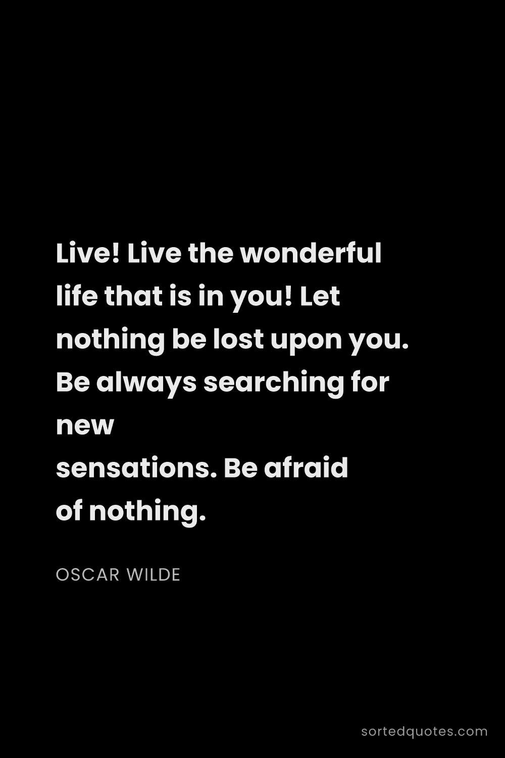 Quote by Oscar Wilde: "Live! Live the wonderful life that is in you! Let ..."