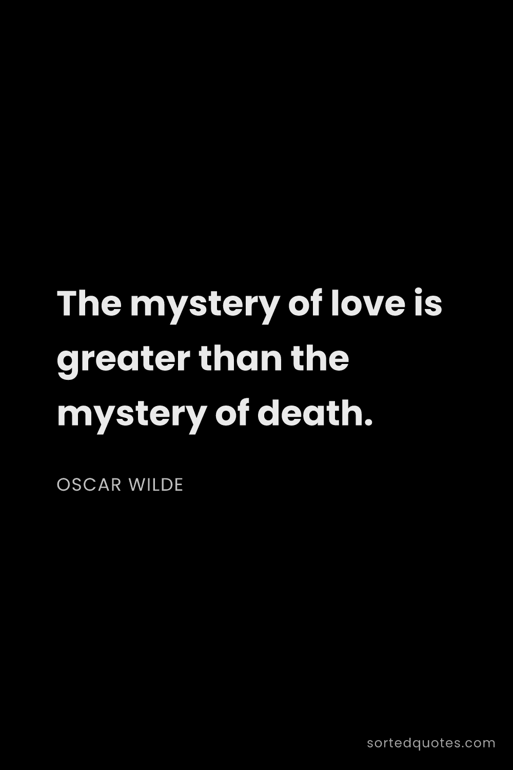 Quote by Oscar Wilde: "The mystery of love is greater than the mystery of..."