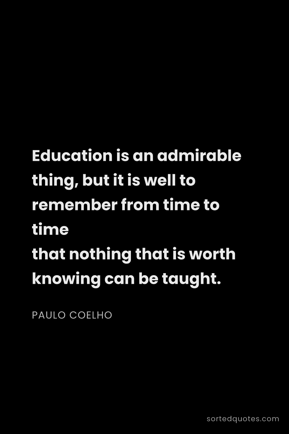 Quote by Paulo Coelho: "Education is an admirable thing, but it is well to..."