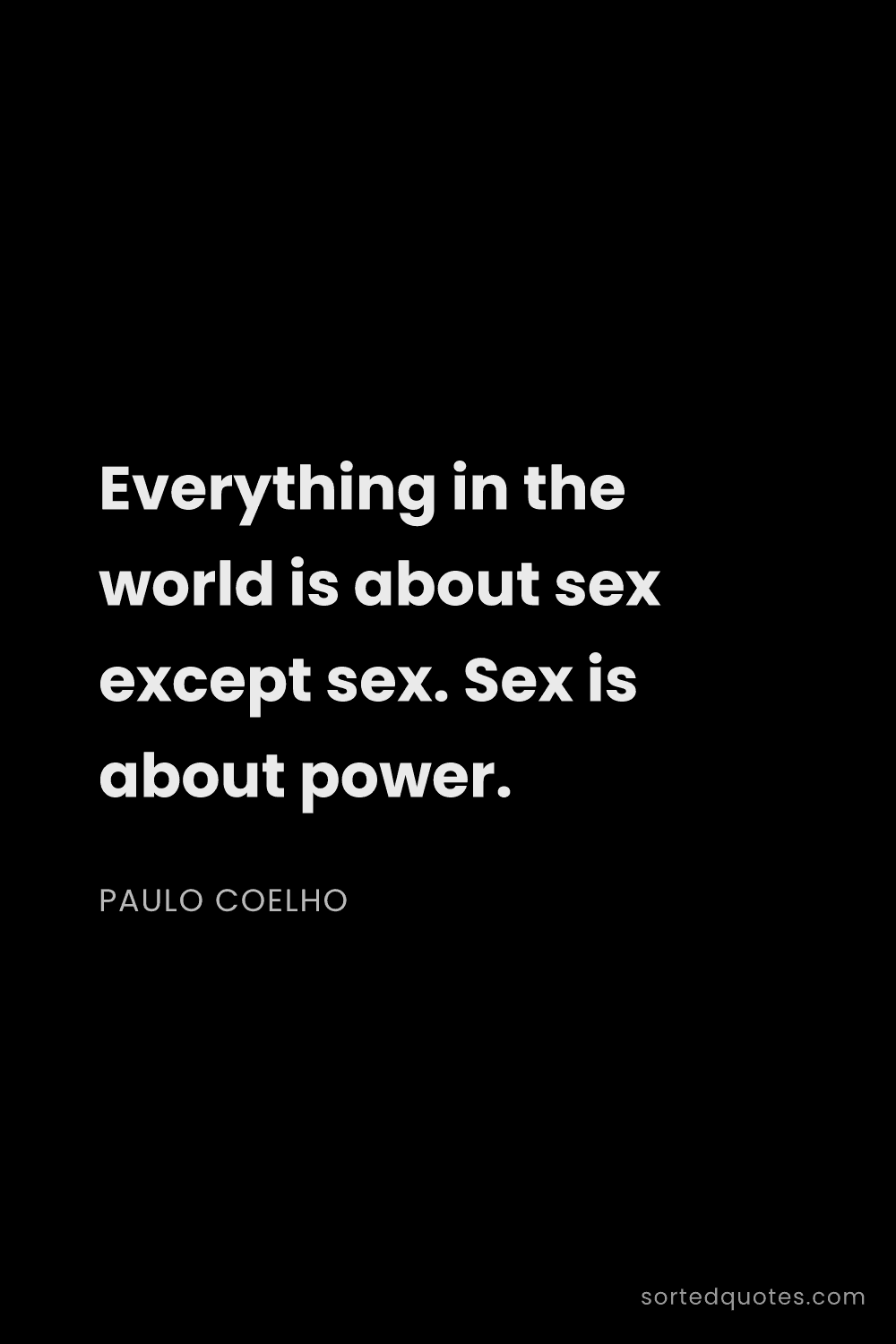 Quote by Paulo Coelho: "Everything in the world is about sex except sex. S..."