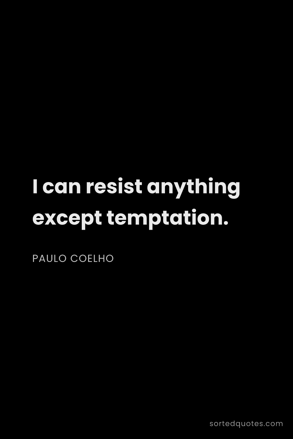Quote by Paulo Coelho: "I can resist anything except temptation...."