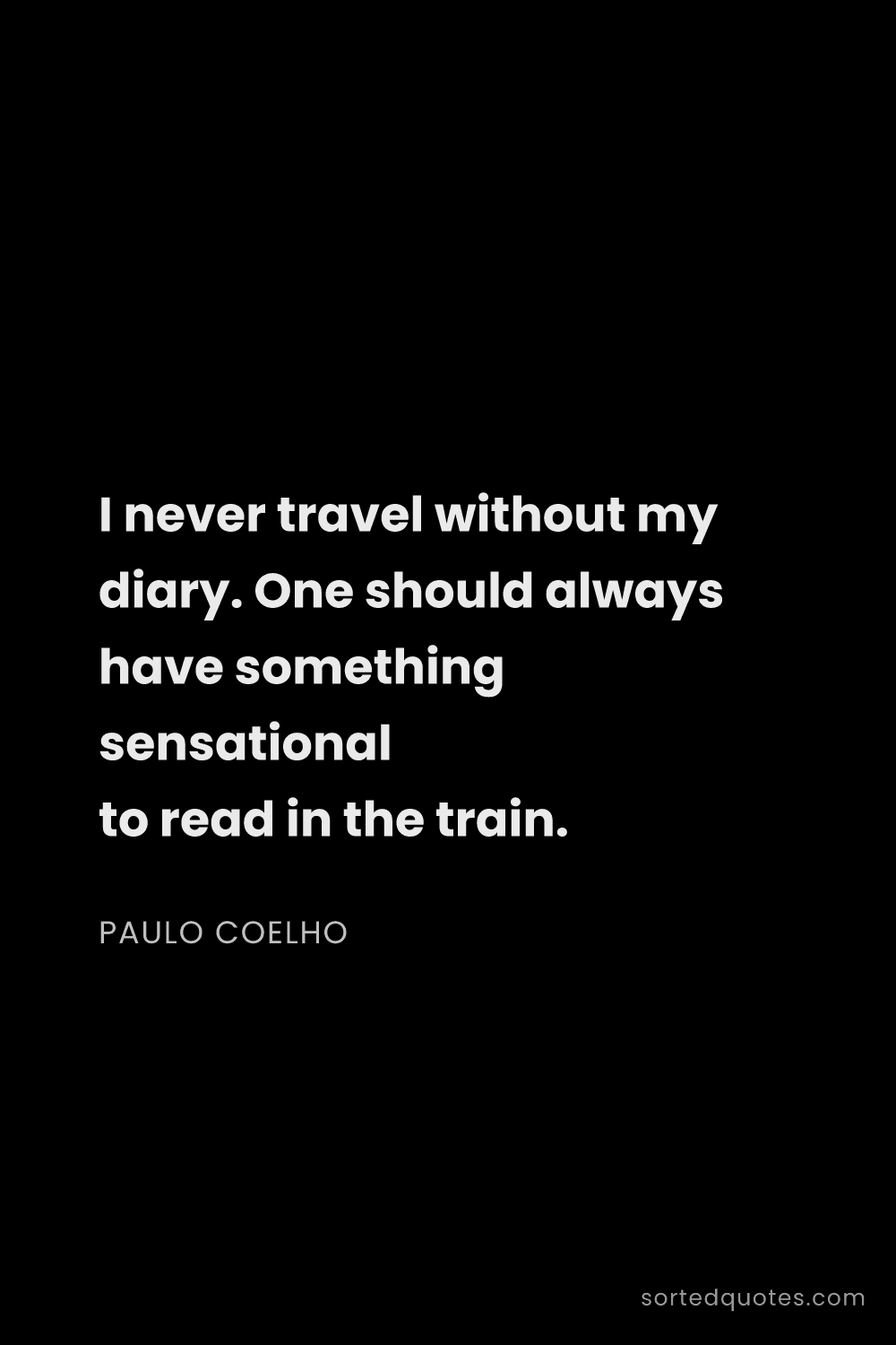 Quote by Paulo Coelho: "I never travel without my diary. One should always..."
