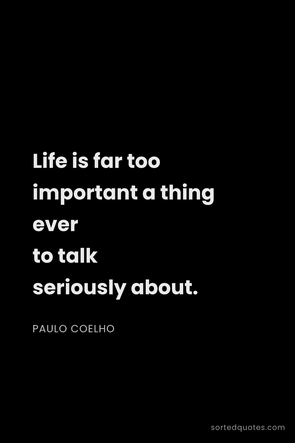 Quote by Paulo Coelho: "Life is far too important a thing ever to talk ser..."