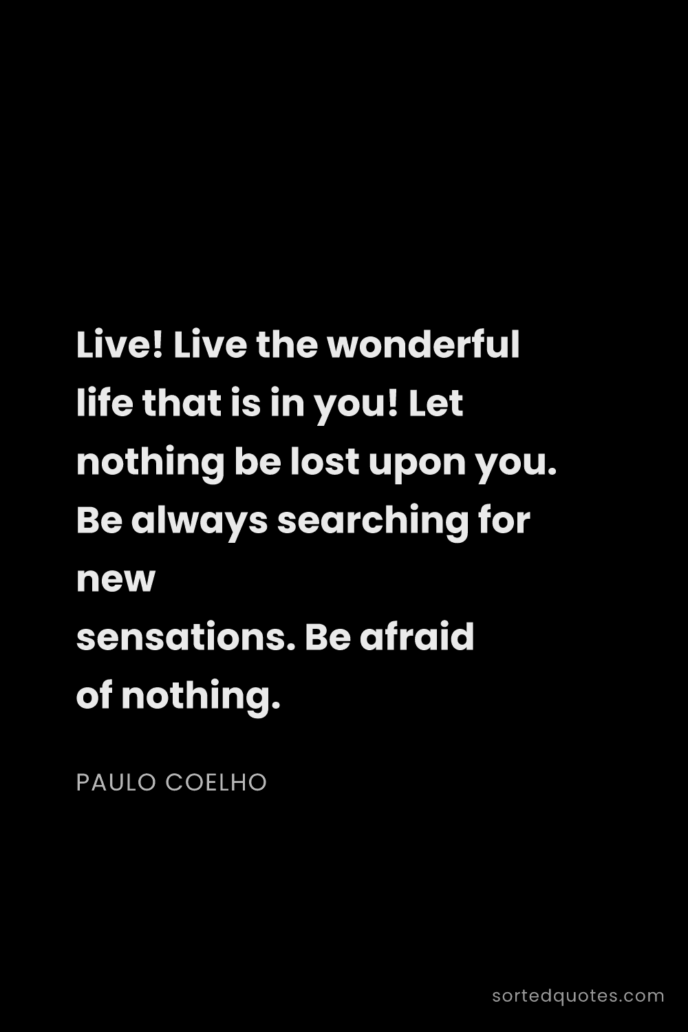 Quote by Paulo Coelho: "Live! Live the wonderful life that is in you! Let ..."