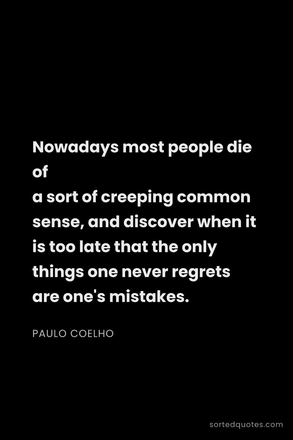 Quote by Paulo Coelho: "Nowadays most people die of a sort of creeping com..."