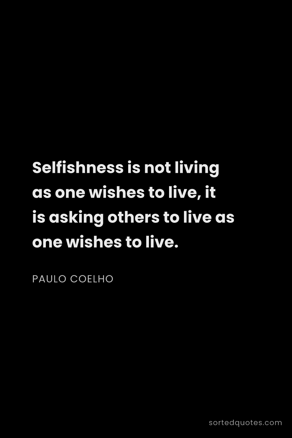 Quote by Paulo Coelho: "Selfishness is not living as one wishes to live, i..."