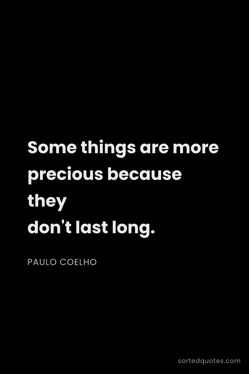 Quote by Paulo Coelho: "Some things are more precious because they don't l..."