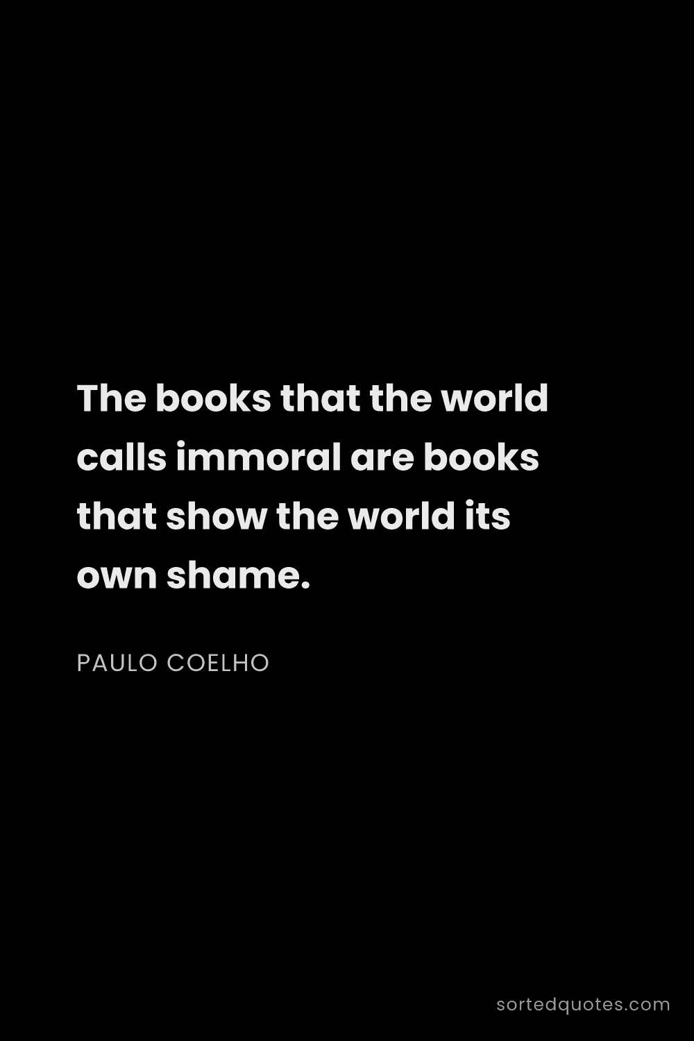 Quote by Paulo Coelho: "The books that the world calls immoral are books t..."
