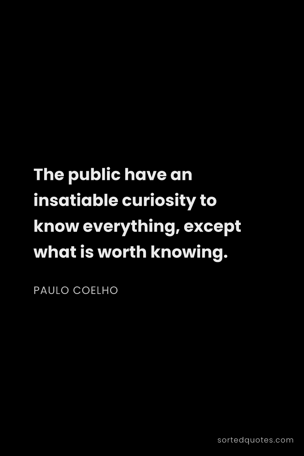 Quote by Paulo Coelho: "The public have an insatiable curiosity to know ev..."