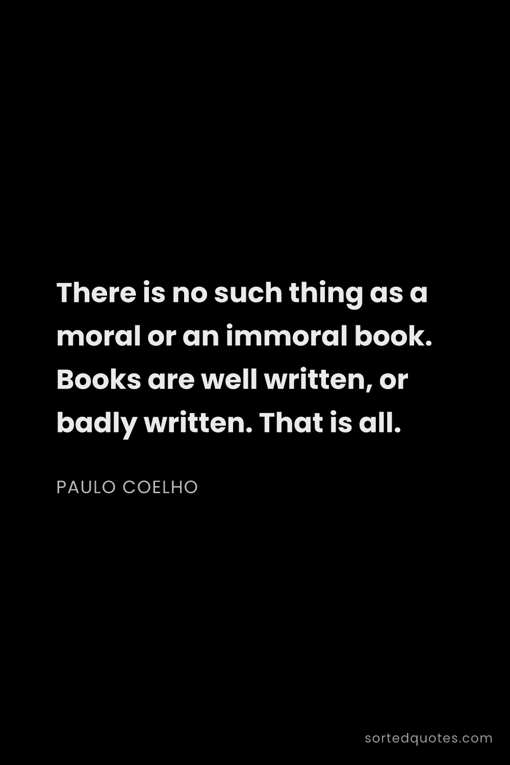 Quote by Paulo Coelho: "There is no such thing as a moral or an immoral bo..."