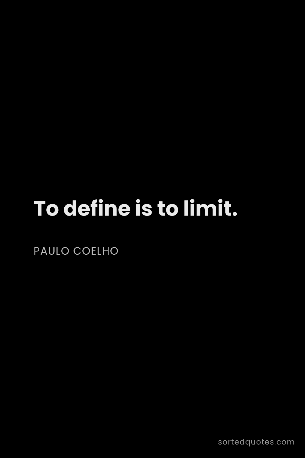 Quote by Paulo Coelho: "To define is to limit...."