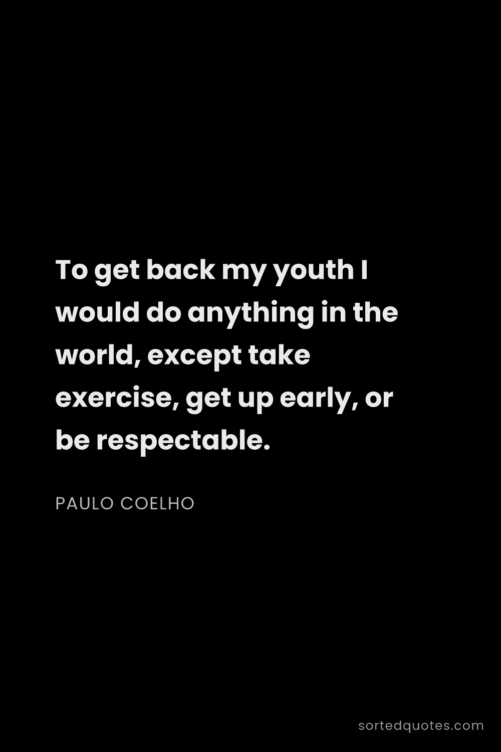 Quote by Paulo Coelho: "To get back my youth I would do anything in the wo..."