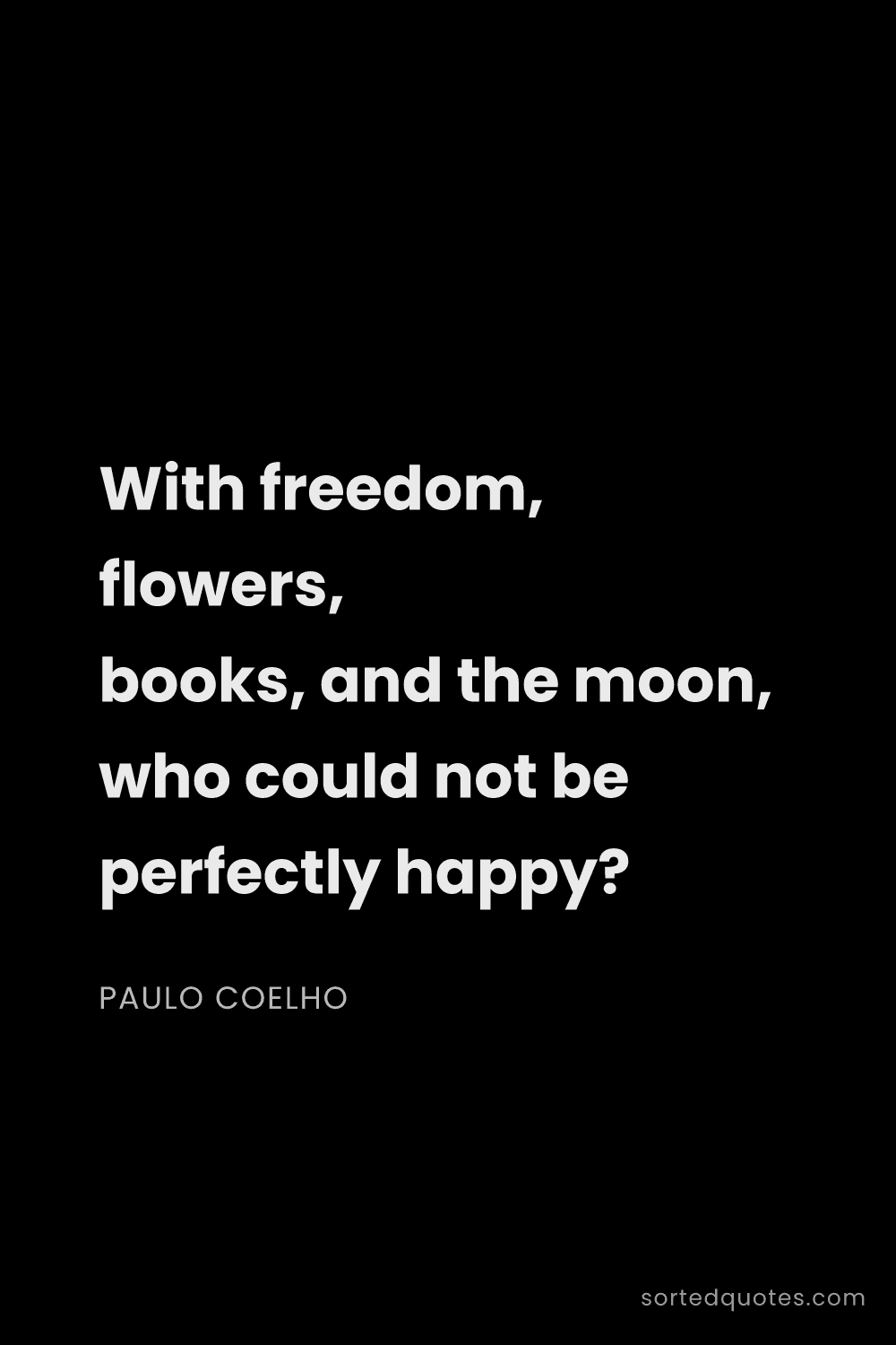 Quote by Paulo Coelho: "With freedom, flowers, books, and the moon, who co..."